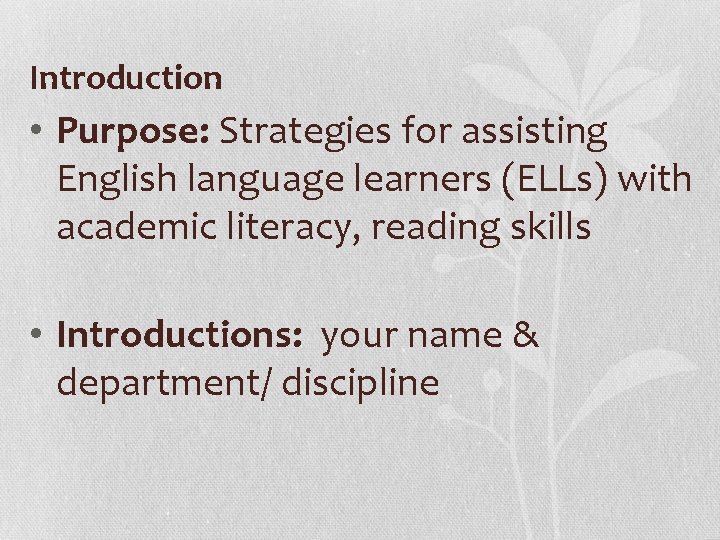 Introduction • Purpose: Strategies for assisting English language learners (ELLs) with academic literacy, reading