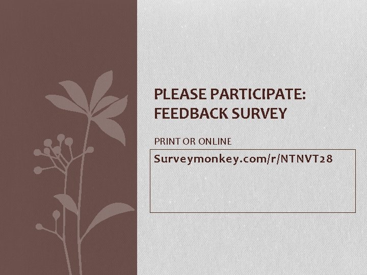 PLEASE PARTICIPATE: FEEDBACK SURVEY PRINT OR ONLINE Surveymonkey. com/r/NTNVT 28 