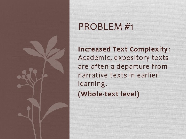 PROBLEM #1 Increased Text Complexity: Academic, expository texts are often a departure from narrative