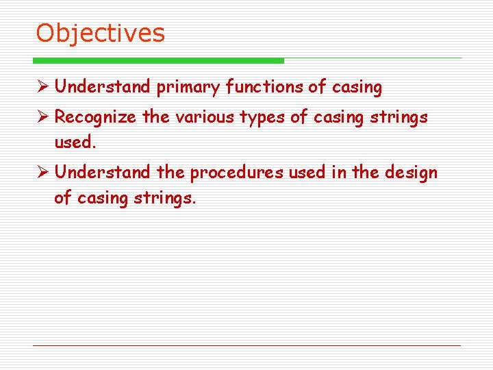 Objectives Ø Understand primary functions of casing Ø Recognize the various types of casing Objectives Ø Understand primary functions of casing Ø Recognize the various types of casing
