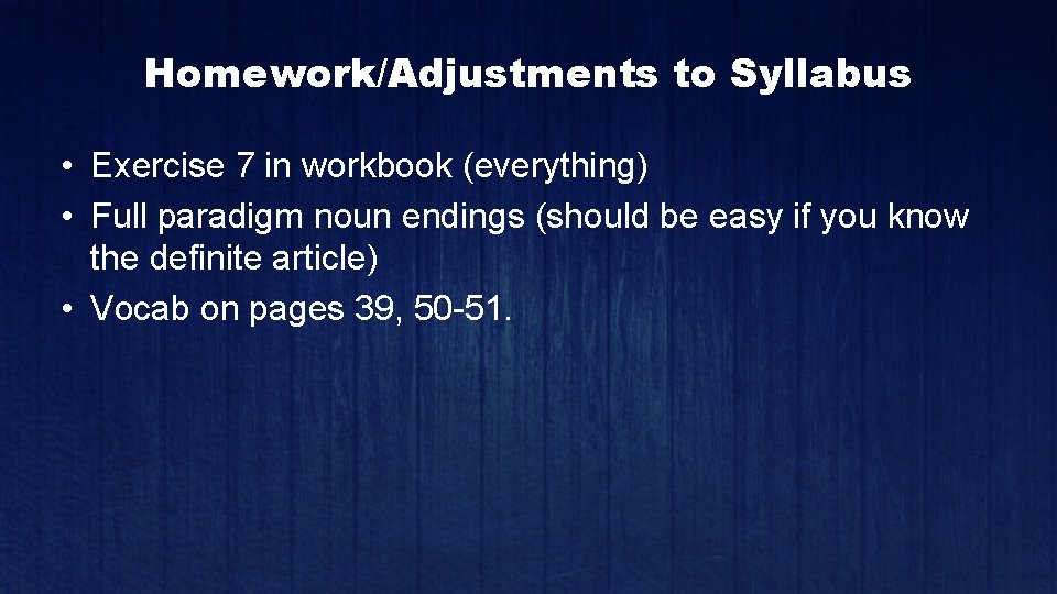 Homework/Adjustments to Syllabus • Exercise 7 in workbook (everything) • Full paradigm noun endings