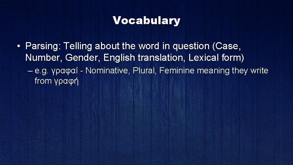 Vocabulary • Parsing: Telling about the word in question (Case, Number, Gender, English translation,