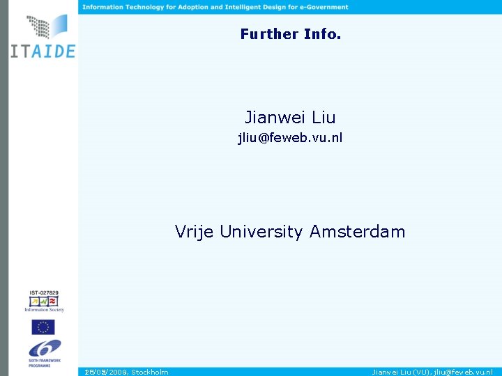 Further Info. Jianwei Liu jliu@feweb. vu. nl Vrije University Amsterdam 10/02/2009, Stockholm 25/05/2008 Jianwei