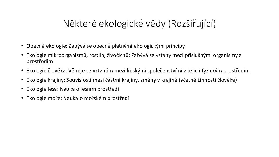 Některé ekologické vědy (Rozšiřující) • Obecná ekologie: Zabývá se obecně platnými ekologickými principy •