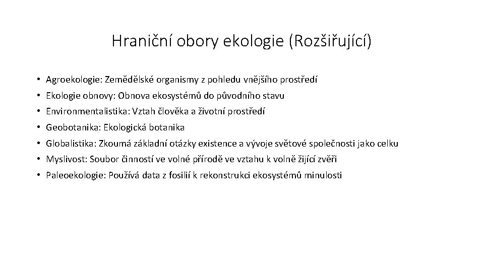 Hraniční obory ekologie (Rozšiřující) • Agroekologie: Zemědělské organismy z pohledu vnějšího prostředí • Ekologie