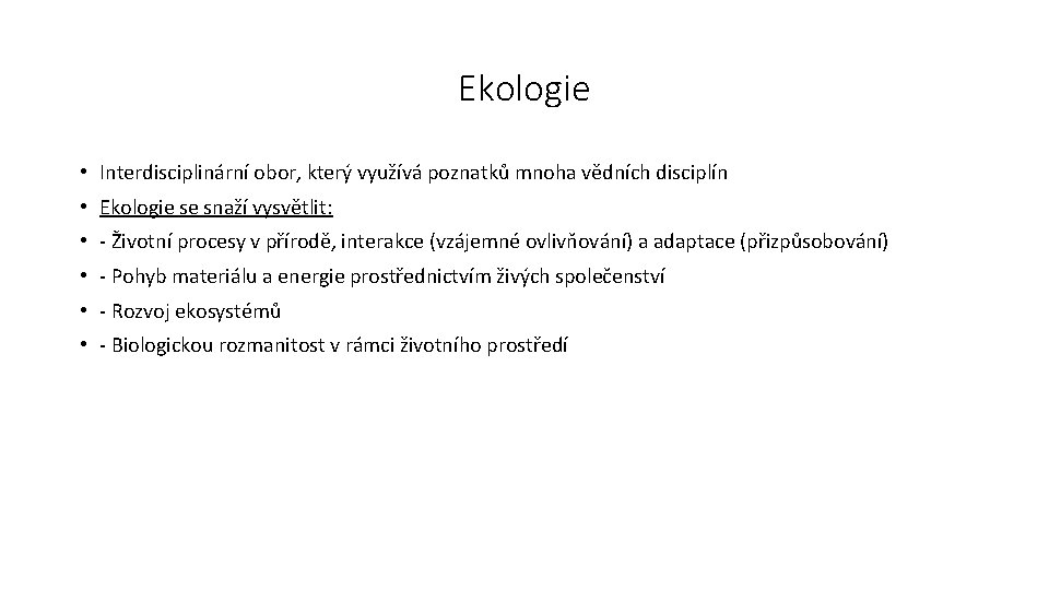 Ekologie • Interdisciplinární obor, který využívá poznatků mnoha vědních disciplín • Ekologie se snaží