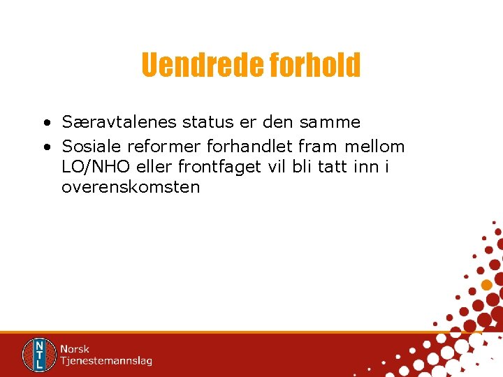 Uendrede forhold • Særavtalenes status er den samme • Sosiale reformer forhandlet fram mellom