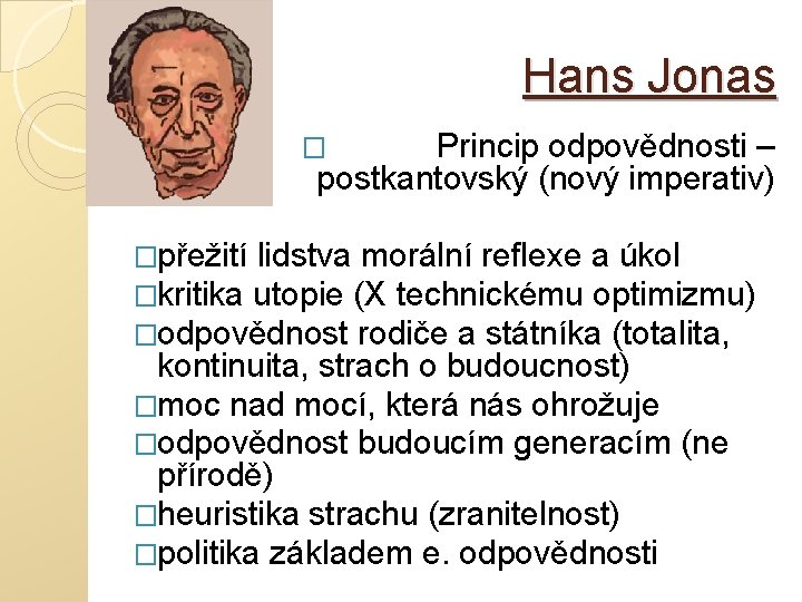 Hans Jonas Princip odpovědnosti – postkantovský (nový imperativ) � �přežití lidstva morální reflexe a