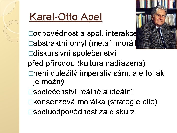 Karel-Otto Apel �odpovědnost a spol. interakce �abstraktní omyl (metaf. morálky) �diskursivní společenství před přírodou