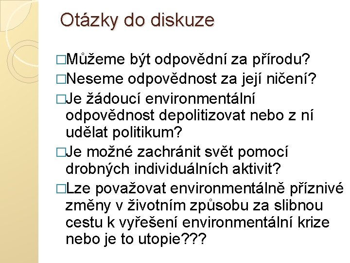 Otázky do diskuze �Můžeme být odpovědní za přírodu? �Neseme odpovědnost za její ničení? �Je