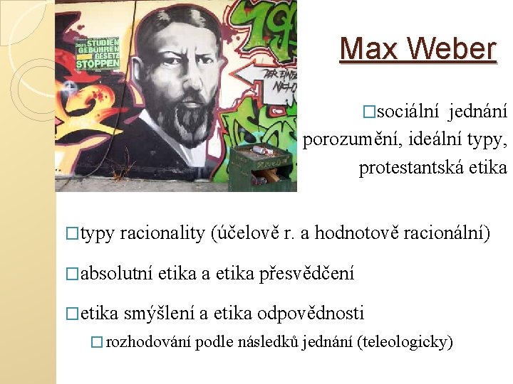 Max Weber �sociální jednání porozumění, ideální typy, protestantská etika �typy racionality (účelově r. a