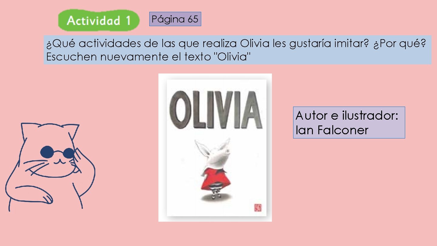Página 65 ¿Qué actividades de las que realiza Olivia les gustaría imitar? ¿Por qué? Página 65 ¿Qué actividades de las que realiza Olivia les gustaría imitar? ¿Por qué?
