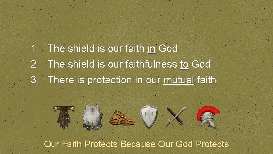 1. The shield is our faith in God 2. The shield is our faithfulness