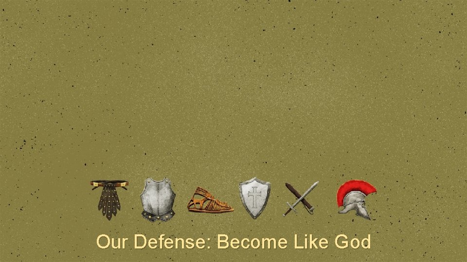Our Defense: Become Like God 