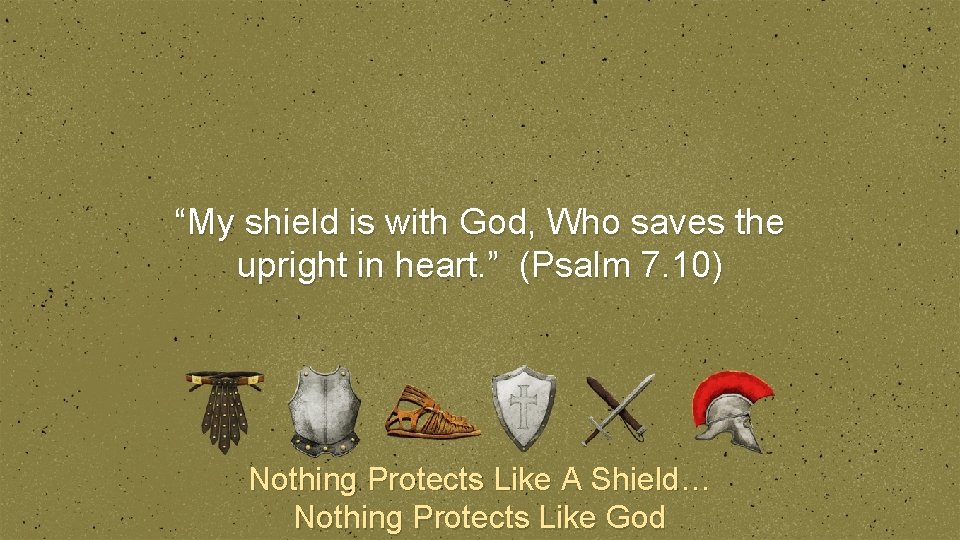 “My shield is with God, Who saves the upright in heart. ” (Psalm 7.