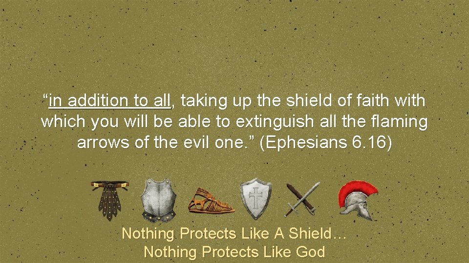 “in addition to all, taking up the shield of faith which you will be