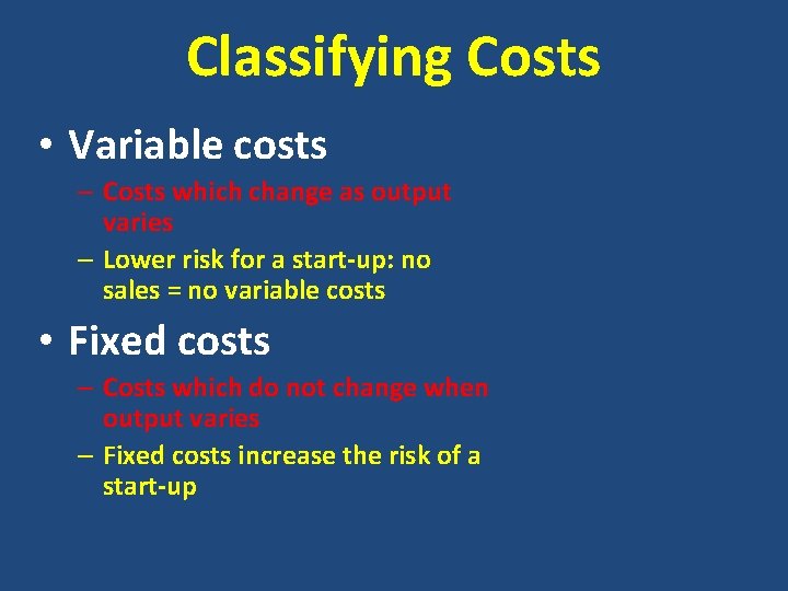 Classifying Costs • Variable costs – Costs which change as output varies – Lower