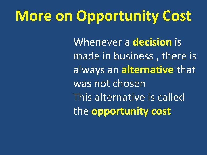 More on Opportunity Cost Whenever a decision is made in business , there is