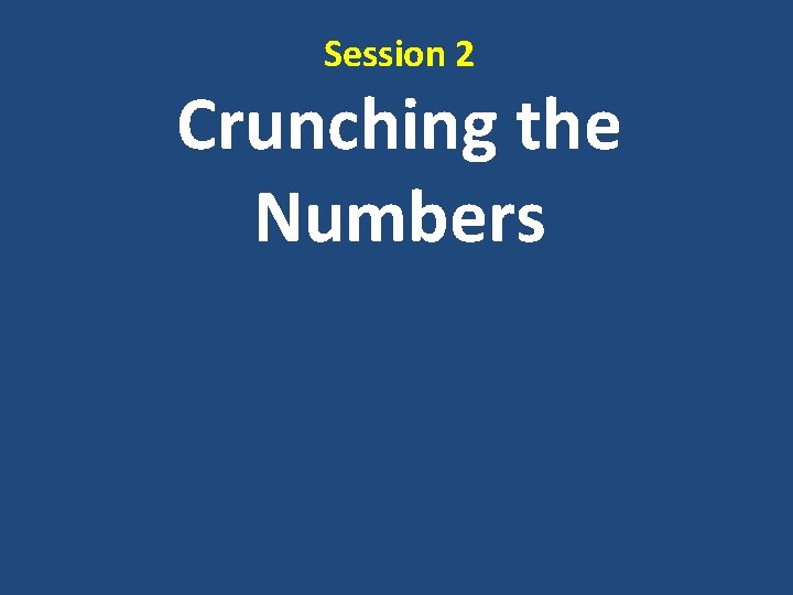 Session 2 Crunching the Numbers 
