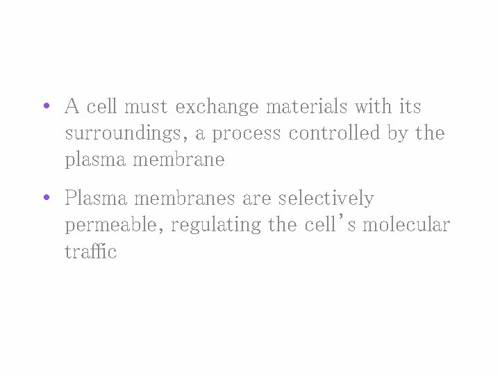  • A cell must exchange materials with its surroundings, a process controlled by