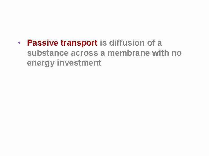  • Passive transport is diffusion of a substance across a membrane with no