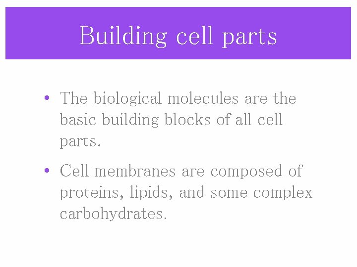 Building cell parts • The biological molecules are the basic building blocks of all