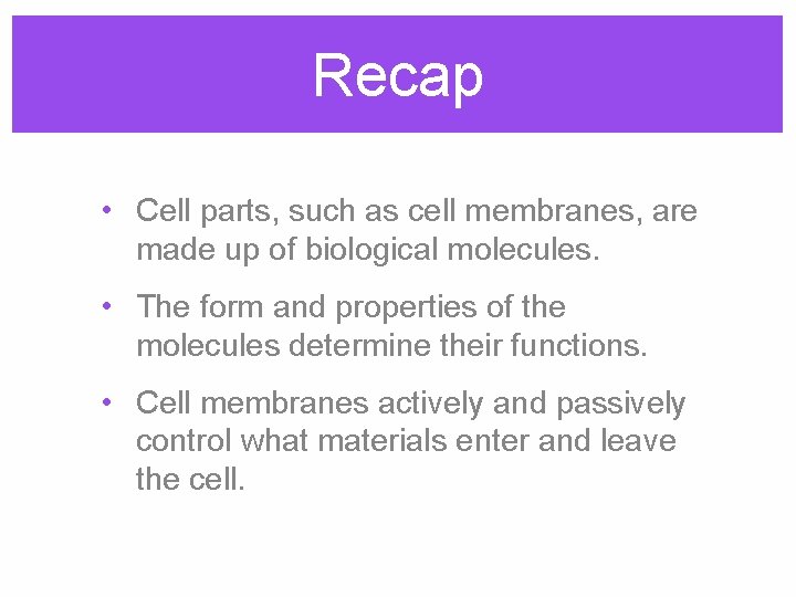 Recap • Cell parts, such as cell membranes, are made up of biological molecules.