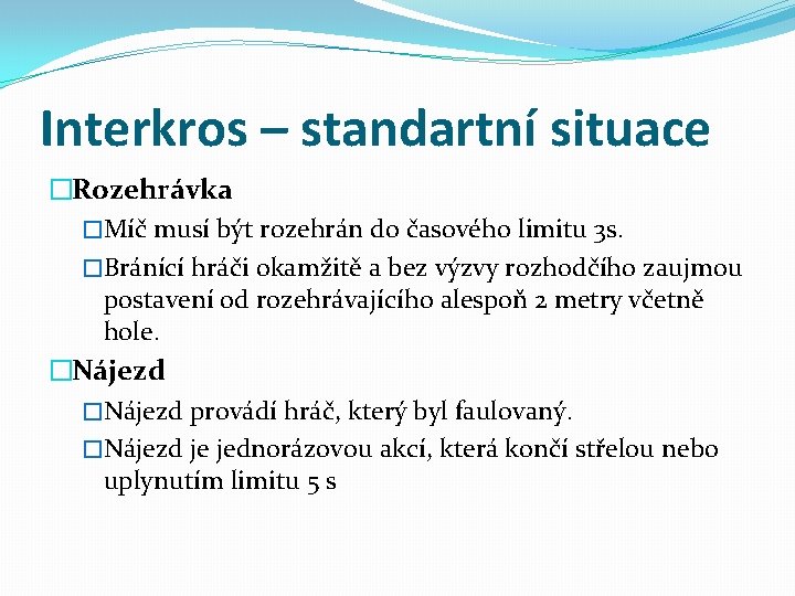 Interkros – standartní situace �Rozehrávka �Míč musí být rozehrán do časového limitu 3 s.