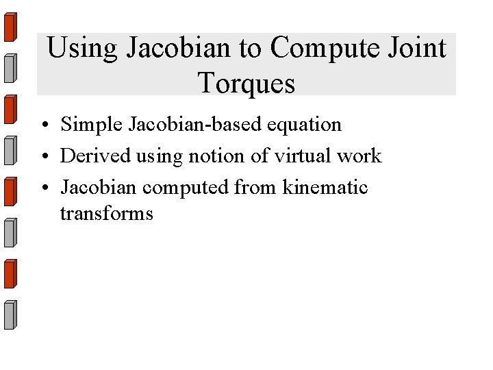 Using Jacobian to Compute Joint Torques • Simple Jacobian-based equation • Derived using notion