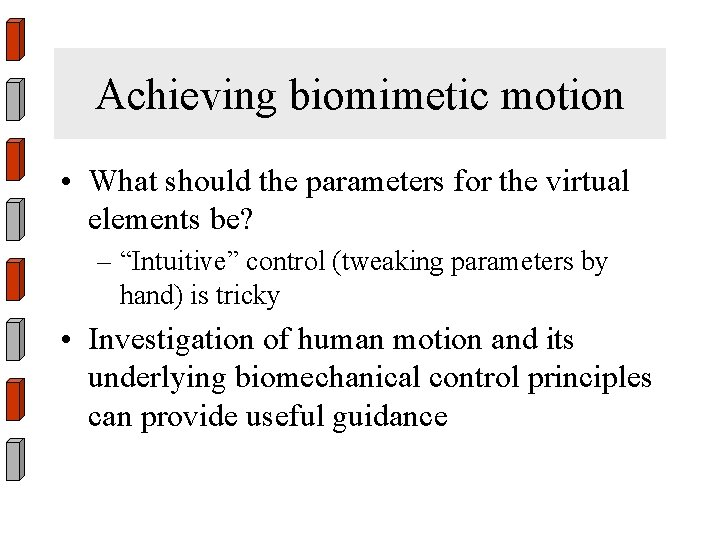 Achieving biomimetic motion • What should the parameters for the virtual elements be? –
