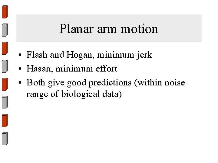 Planar arm motion • Flash and Hogan, minimum jerk • Hasan, minimum effort •