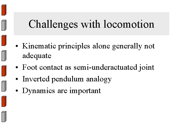 Challenges with locomotion • Kinematic principles alone generally not adequate • Foot contact as