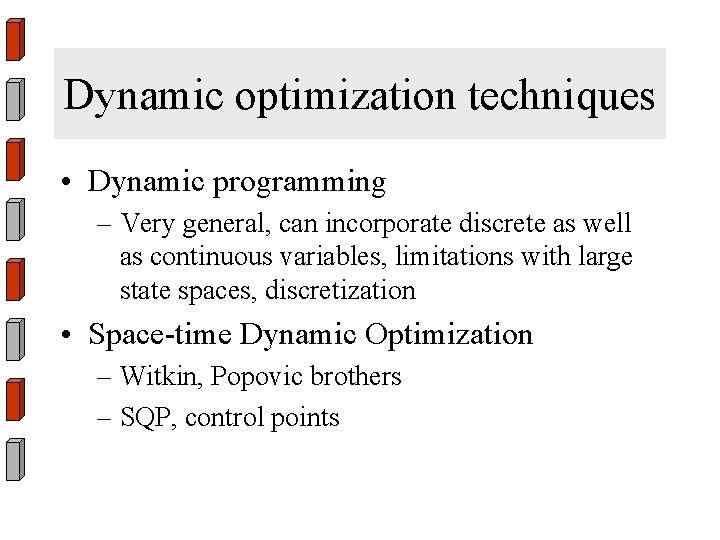 Dynamic optimization techniques • Dynamic programming – Very general, can incorporate discrete as well