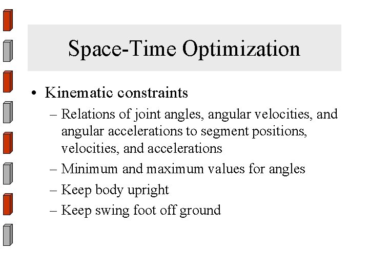 Space-Time Optimization • Kinematic constraints – Relations of joint angles, angular velocities, and angular