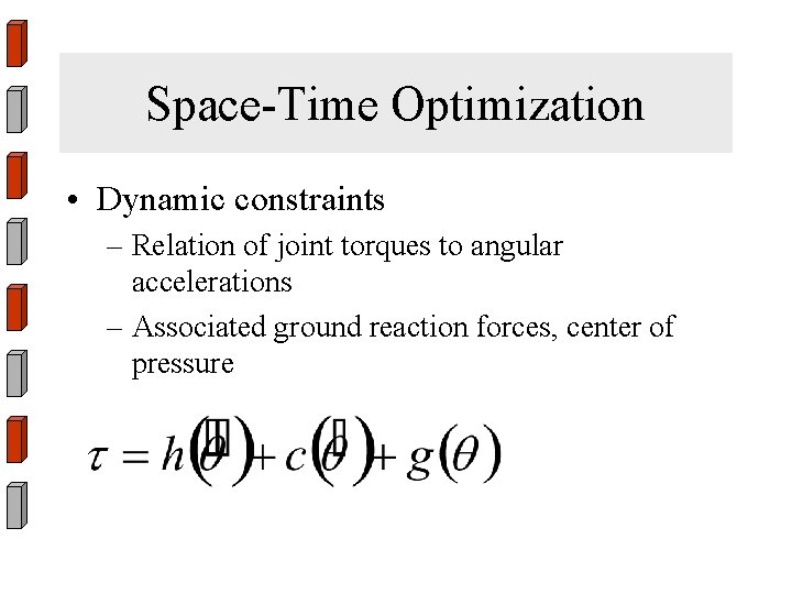 Space-Time Optimization • Dynamic constraints – Relation of joint torques to angular accelerations –
