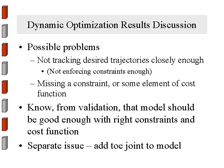 Dynamic Optimization Results Discussion • Possible problems – Not tracking desired trajectories closely enough