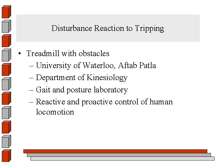 Disturbance Reaction to Tripping • Treadmill with obstacles – University of Waterloo, Aftab Patla