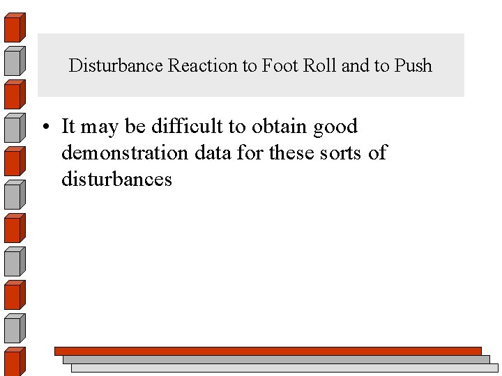 Disturbance Reaction to Foot Roll and to Push • It may be difficult to