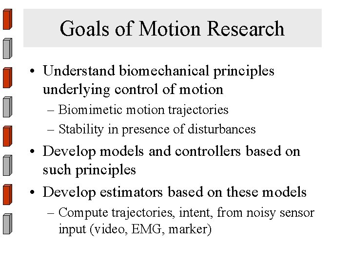 Goals of Motion Research • Understand biomechanical principles underlying control of motion – Biomimetic