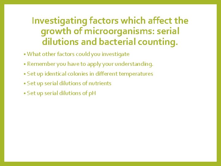 Investigating factors which affect the growth of microorganisms: serial dilutions and bacterial counting. •