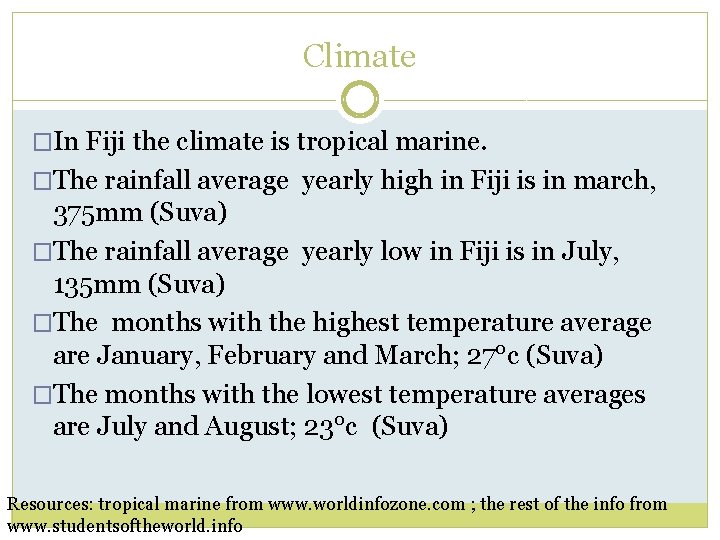 Climate �In Fiji the climate is tropical marine. �The rainfall average yearly high in