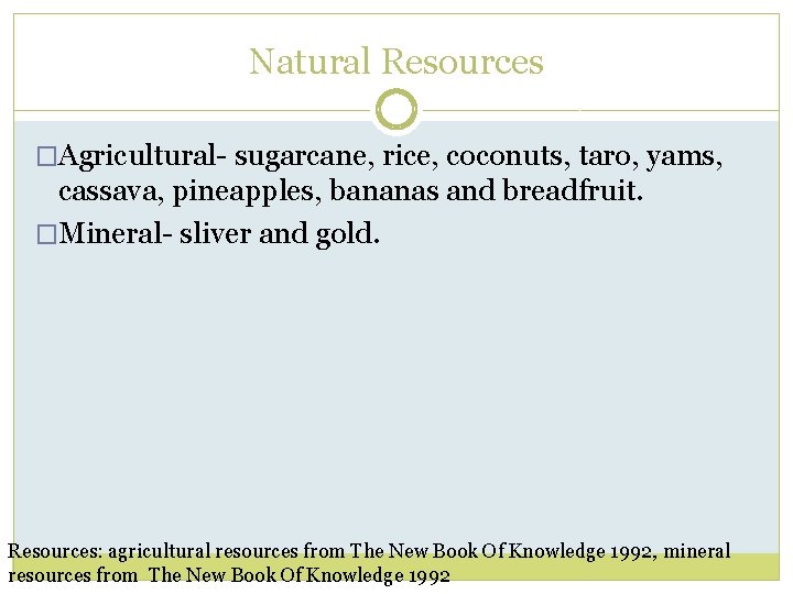 Natural Resources �Agricultural- sugarcane, rice, coconuts, taro, yams, cassava, pineapples, bananas and breadfruit. �Mineral-