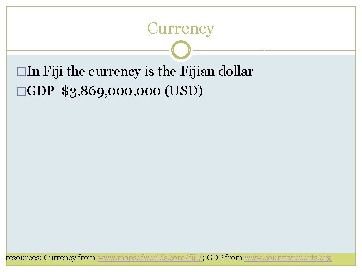 Currency �In Fiji the currency is the Fijian dollar �GDP $3, 869, 000 (USD)