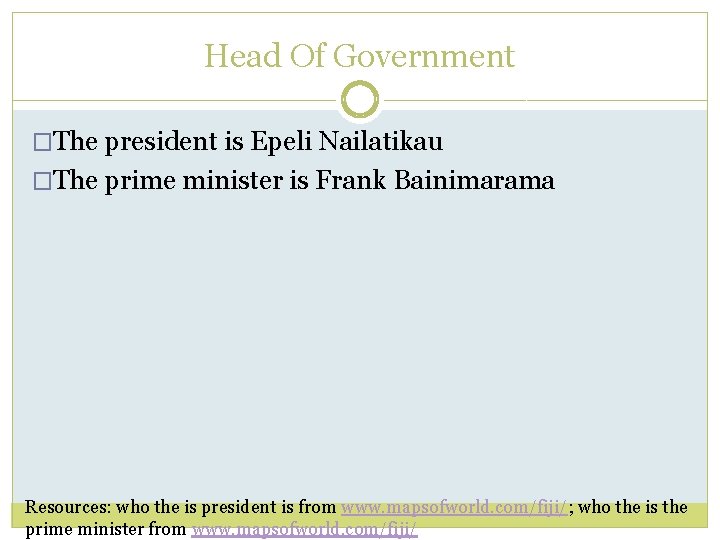 Head Of Government �The president is Epeli Nailatikau �The prime minister is Frank Bainimarama