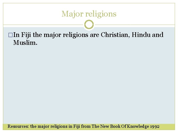 Major religions �In Fiji the major religions are Christian, Hindu and Muslim. Resources: the