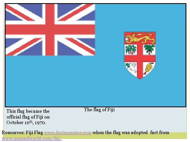 This flag became the official flag of Fiji on October 10 th, 1970. The