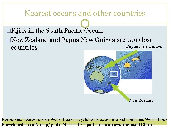Nearest oceans and other countries �Fiji is in the South Pacific Ocean. �New Zealand