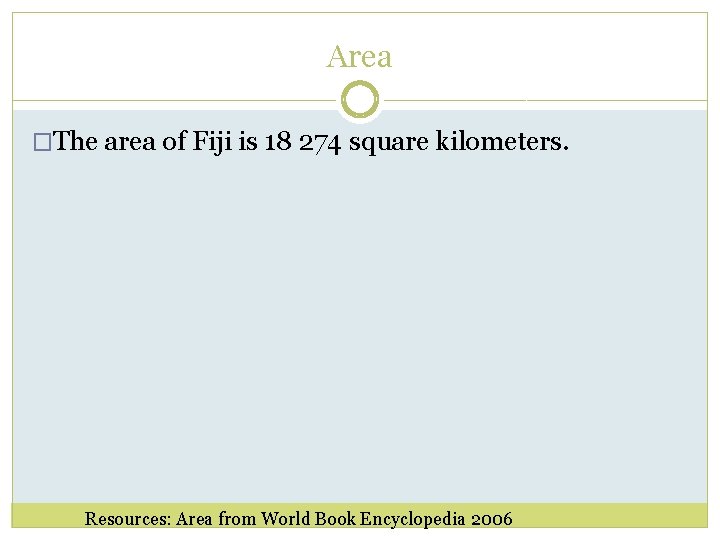 Area �The area of Fiji is 18 274 square kilometers. Resources: Area from World