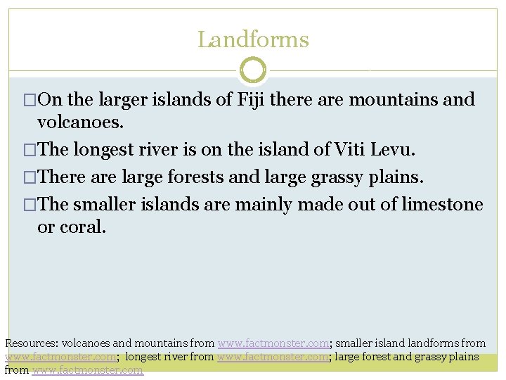 Landforms �On the larger islands of Fiji there are mountains and volcanoes. �The longest