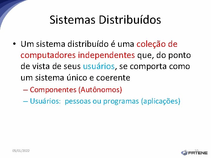 Sistemas Distribuídos • Um sistema distribuído é uma coleção de computadores independentes que, do